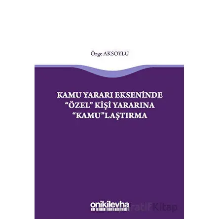 Kamu Yararı Ekseninde Özel Kişi Yararına Kamulaştırma - Özge Aksoylu - On İki Levha Yayınları