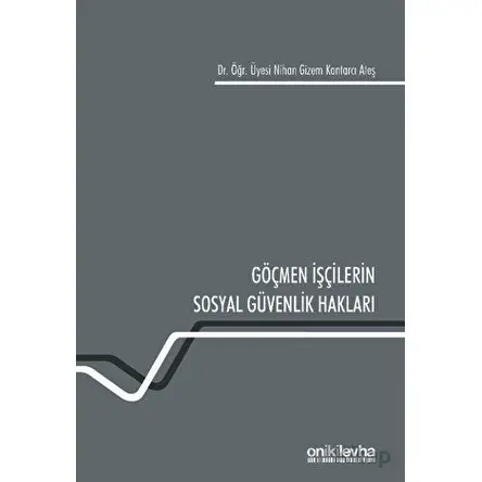 Göçmen İşçilerin Sosyal Güvenlik Hakları - Nihan Gizem Kantarcı Ateş - On İki Levha Yayınları