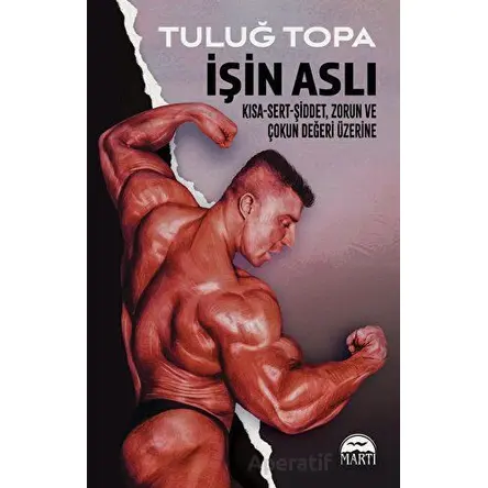 İşin Aslı: Kısa - Sert - Şiddet, Zorun ve Çokun Değeri Üzerine - Tuluğ Topa - Martı Yayınları