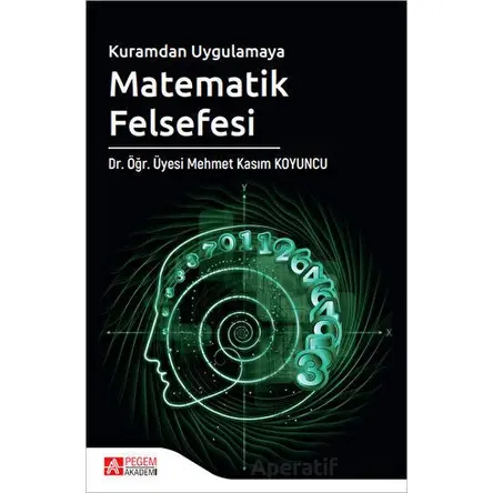 Kuramdan Uygulamaya Matematik Felsefesi - Mehmet Kasım Koyuncu - Pegem Akademi Yayıncılık