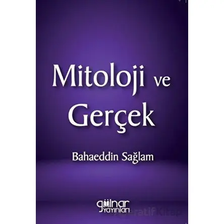 Mitoloji ve Gerçek - Bahaeddin Sağlam - Gülnar Yayınları