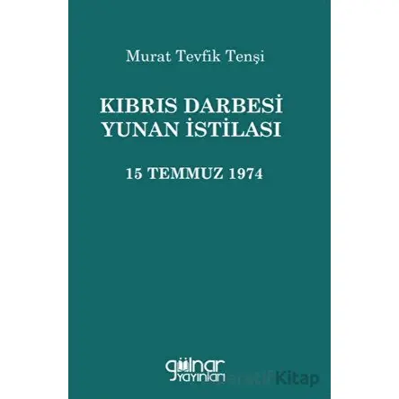 Kıbrıs Darbesi Yunan İstilası 15 Temmuz 1974 - Murat Tevfik Tenşi - Gülnar Yayınları