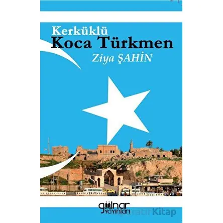 Kerküklü Koca Türkmen - Ziya Şahin - Gülnar Yayınları