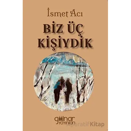 Biz Üç Kişiydik - İsmet Acı - Gülnar Yayınları