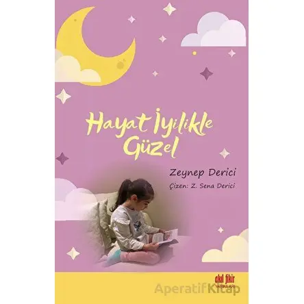 Hayat İyilikle Güzel - Zeynep Derici - Akıl Fikir Yayınları