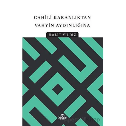 Cahili Karanlıktan Vahyin Aydınlığına - Halit Yıldız - Ravza Yayınları