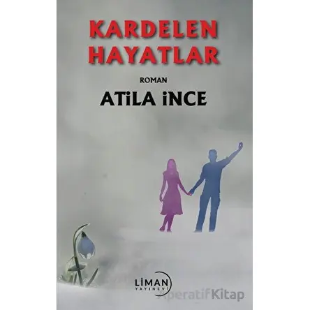 Kardelen Hayatlar - Atila İnce - Liman Yayınevi