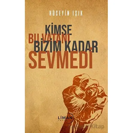 Kimse Bu Vatanı Bizim Kadar Sevmedi - Hüseyin Işık - Liman Yayınevi