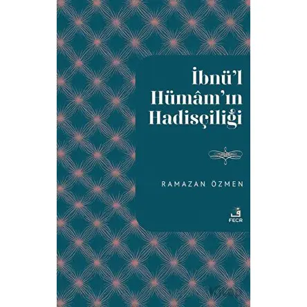 İbnu’l-Hümamın Hadisçiliği - Ramazan Özmen - Fecr Yayınları