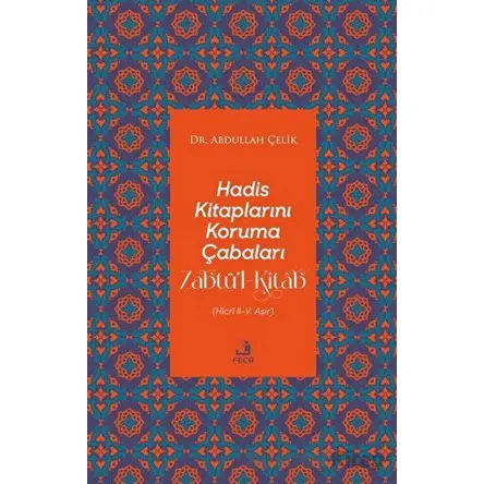 Hadis Kitaplarını Koruma Çabaları Zabtü’l-Kitab - Abdullah Çelik - Fecr Yayınları