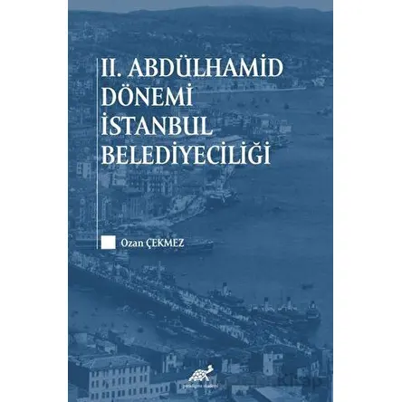 2. Abdülhamid Dönemi İstanbul Belediyeciliği - Ozan Çekmez - Paradigma Akademi Yayınları