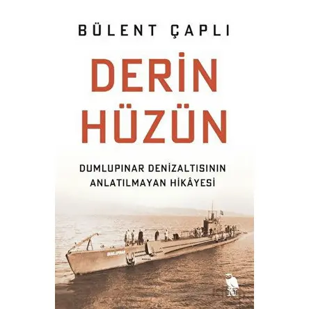Derin Hüzün - Dumlupınar Denizaltısının Anlatılmayan Hikayesi - Bülent Çaplı - Nemesis Kitap