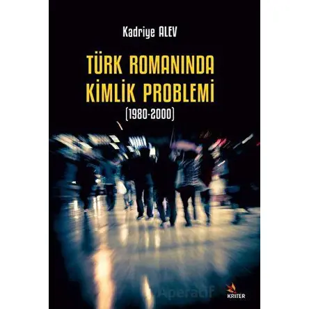 Türk Romanında Kimlik Problemi 1980-2000 - Kadriye Alev - Kriter Yayınları