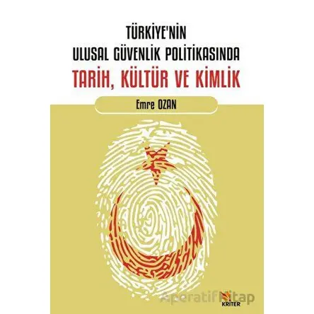Türkiye’nin Ulusal Güvenlik Politikasında Tarih, Kültür ve Kimlik - Emre Ozan - Kriter Yayınları