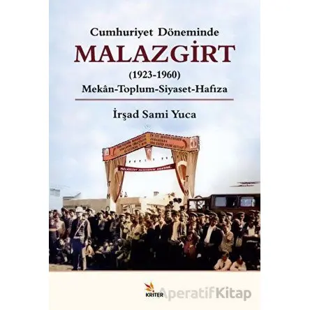 Cumhuriyet Döneminde Malazgirt (1923-1960) - İrşad Sami Yuca - Kriter Yayınları
