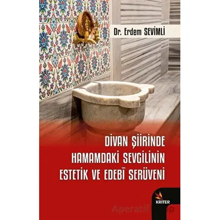 Divan Şiirinde Hamamdaki Sevgilinin Estetik ve Edebi Serüveni - Erdem Sevimli - Kriter Yayınları