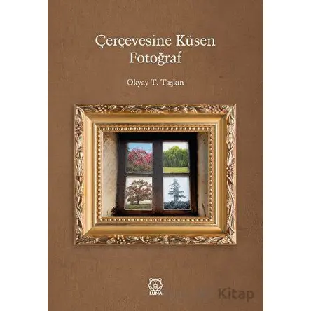 Çerçevesine Küsen Fotoğraf - Okyay T. Taşkın - Luna Yayınları