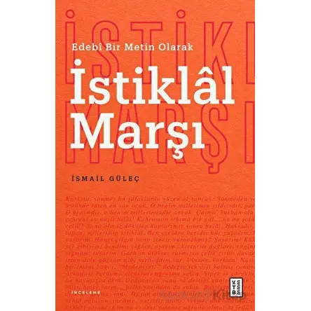 Edebî Bir Metin Olarak İstiklal Marşı - İsmail Güleç - Ketebe Yayınları