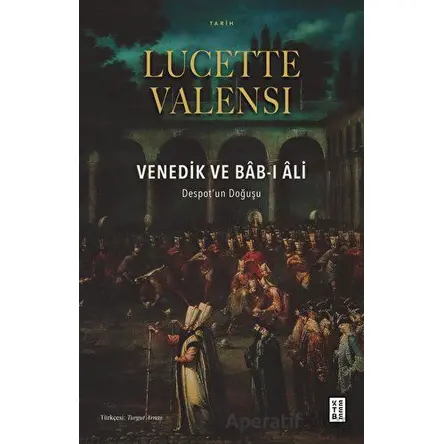 Venedik ve Bab-ı Ali - Lucette Valensi - Ketebe Yayınları