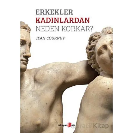 Erkekler Kadınlardan Neden Korkar? - Jean Cournut - Okuyan Us Yayınları