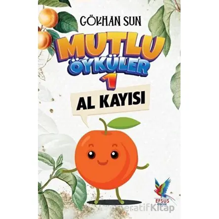 Mutlu Öyküler 1 - Al Kayısı - Gökhan Sun - Efsus Yayınları