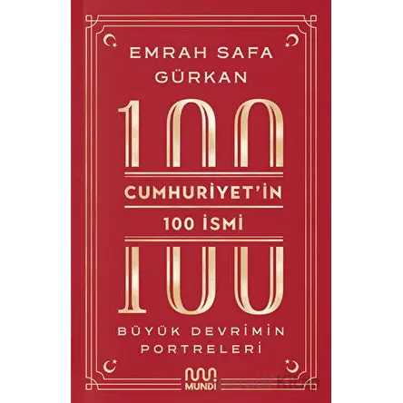 Cumhuriyetin 100 İsmi: Büyük Devrimin Portreleri - Emrah Safa Gürkan - Mundi
