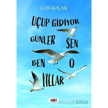 Uçup Gidiyor Seneler - Sen, Ben, O, Yıllar - Can Koçak - Tilki Kitap