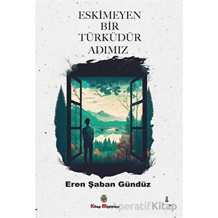 Eskimeyen Bir Türküdür Adımız - Eren Şaban Gündüz - Kitap Müptelası Yayınları