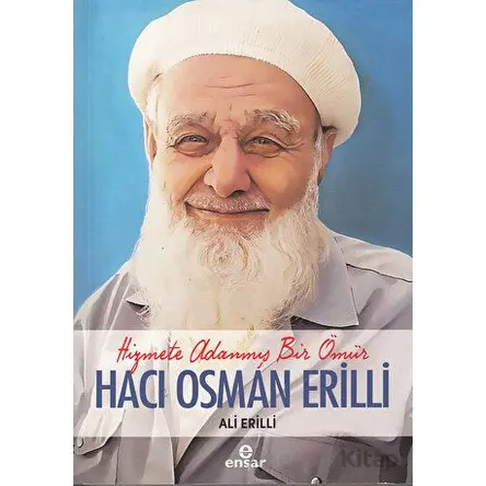 Hizmete Adanmış Bir Ömür Hacı Osman Erilli - Ali Erilli - Ensar Neşriyat