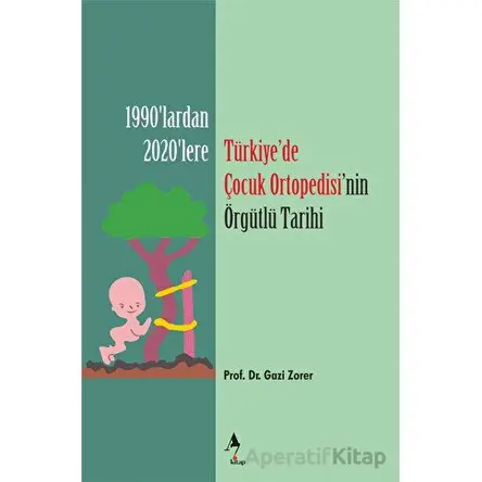 Türkiye’de Çocuk Ortopedisi’nin Örgütlü Tarihi - Gazi Zorer - A7 Kitap