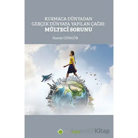 Kurmaca Dünyadan Gerçek Dünyaya Yapılan Çağrı: Mülteci Sorunu - Hasret Güngör - Hiperlink Yayınları