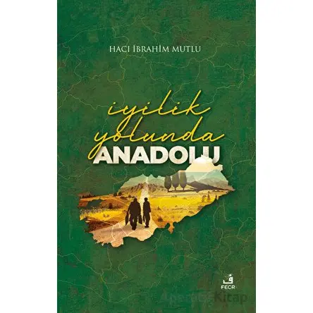 İyilik Yolunda Anadolu - Hacı İbrahim Mutlu - Fecr Yayınları