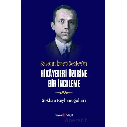 Selami İzzet Sedes’in Hikayeleri Üzerine Bir İnceleme - Gökhan Reyhanoğulları - Kurgan Edebiyat