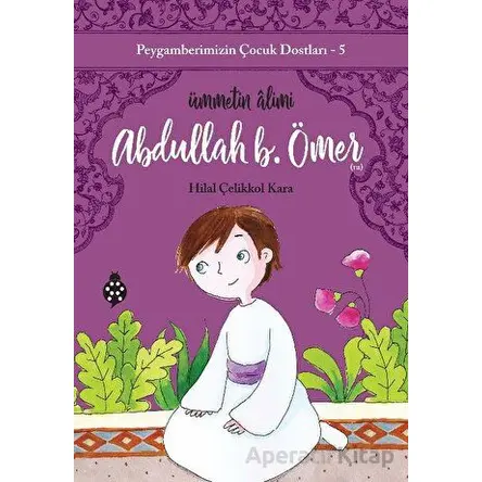 Abdullah B. Ömer - Ümmetin Alimi - Hilal Çelikkol Kara - Uğurböceği Yayınları