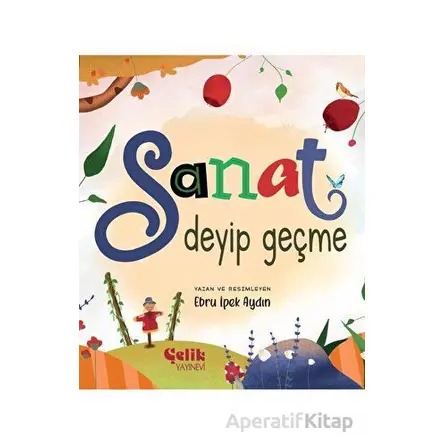 Sanat Deyip Geçme - Ebru İpek Aydın - Çelik Yayınevi