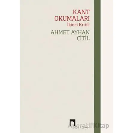 Kant Okumaları - İkinci Kritik - Ahmet Ayhan Çitil - Dergah Yayınları