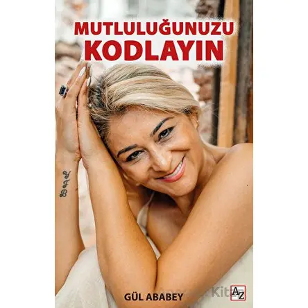 Mutluluğunuzu Kodlayın - Gül Ababey - Az Kitap