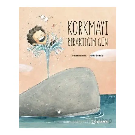 Korkmayı Bıraktığım Gün - Susanna Isern - Uçanbalık Yayıncılık