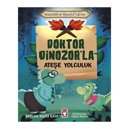 Doktor Dinozor’la Ateşe Yolculuk - Keşiflerle Dünya Tarihi - Nurlan Nazlı Kaya - Timaş Çocuk