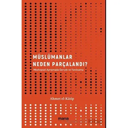 Müslümanlar Neden Parçalandı? - Ahmet El Katip - Mana Yayınları