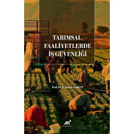 Tarımsal Faaliyetlerde İş Güvenliği - E. Selcen Darçın - Paradigma Akademi Yayınları
