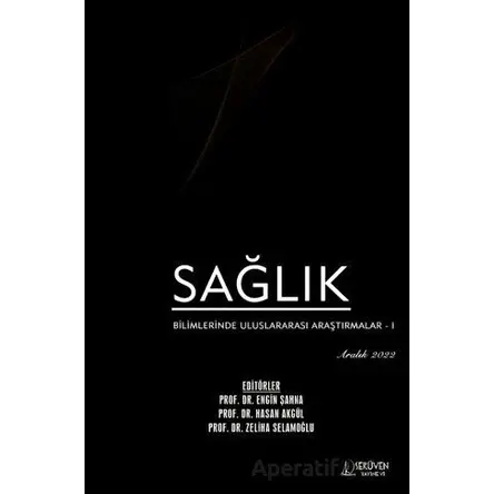 Sağlık Bilimlerinde Uluslararası Araştırmalar 1 - Aralık 2022 - Engin Şahna - Serüven Yayınevi