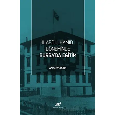 II. Abdülhamid Döneminde Bursa’da Eğitim - Ahmet Vurgun - Paradigma Akademi Yayınları