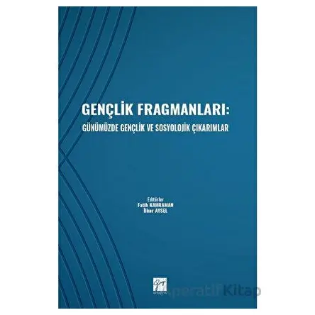 Gençlik Fragmanları: Günümüzde Gençlik ve Sosyolojik Çıkarımlar - Kolektif - Gazi Kitabevi
