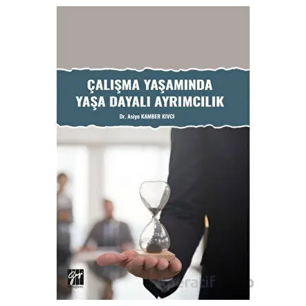 Çalışma Yaşamında Yaşa Dayalı Ayrımcılık - Asiye Kamber Kıvcı - Gazi Kitabevi