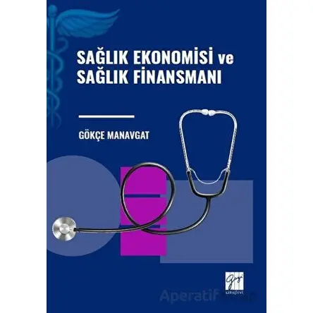 Sağlık Ekonomisi ve Sağlık Finansmanı - Gökçe Manavgat - Gazi Kitabevi