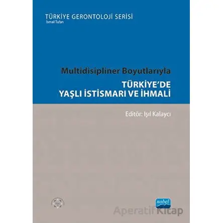 Multidisipliner Boyutlarıyla Türkiye’de Yaşlı İstismarı ve İhmali
