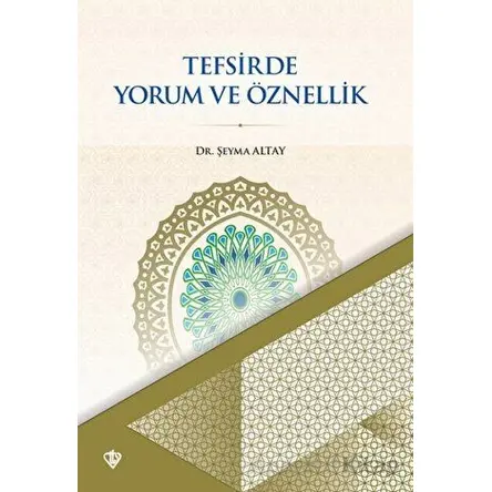 Tefsirde Yorum ve Öznellik - Şeyma Altay - Türkiye Diyanet Vakfı Yayınları