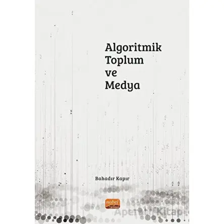 Algoritmik Toplum ve Medya - Bahadır Kapır - Nobel Bilimsel Eserler