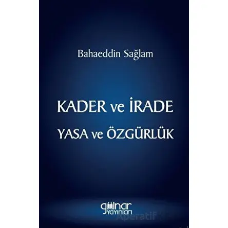 Kader ve İrade Yasa ve Özgürlük - Bahaeddin Sağlam - Gülnar Yayınları